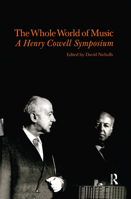 Whole World of Music: A Henry Cowell Symposium - Nicholls, David (Editor)