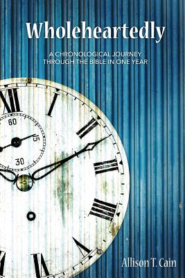 Wholeheartedly: A Chronological Journey through the Bible in One Year - Cain, Allison T