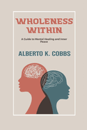 Wholeness Within: A Guide to mental healing and inner peace