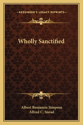 Wholly Sanctified - Simpson, Albert Benjamin, and Snead, Alfred C (Introduction by)