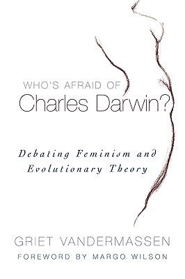 Who's Afraid of Charles Darwin?: Debating Feminism and Evolutionary Theory - Vandermassen, Griet, and Wilson, Margo (Foreword by)