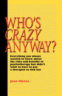 Who's Crazy Anyway: Everything You Always Wanted to Know about the Risks and Benefits of Psychotherapy But Didn't Want to Have to Pay a Therapist to Find Out