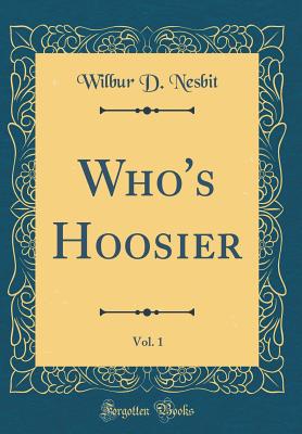 Who's Hoosier, Vol. 1 (Classic Reprint) - Nesbit, Wilbur D