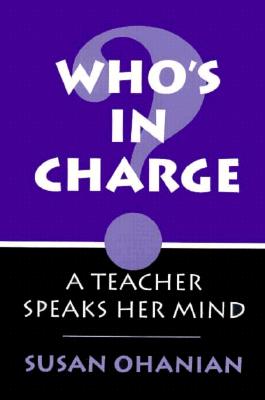 Who's in Charge?: A Teacher Speaks Her Mind - Ohanian, Susan