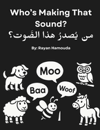 Who's Making That Sound? Bilingual Arabic-English Baby Book of Animal Sounds: High-Contrast Black and White Sensory Board Book for Newborns, Infants & Toddlers Montessori Early Learning Ages 0-3