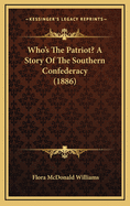 Who's the Patriot? a Story of the Southern Confederacy (1886)