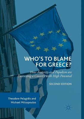 Who's to Blame for Greece?: How Austerity and Populism are Destroying a Country with High Potential - Pelagidis, Theodore, and Mitsopoulos, Michael