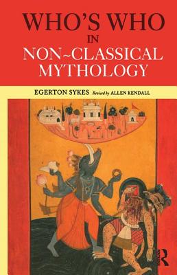 Who's Who in Non-Classical Mythology - Skyes, Edgerton, and Kendall, Alan, and Sykes, Egerton
