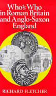 Who's Who in Roman Britain and Anglo-Saxon England - Fletcher, Richard A.