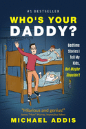 Who's Your Daddy?: Bedtime Stories I Tell My Kids, But Maybe Shouldn't!