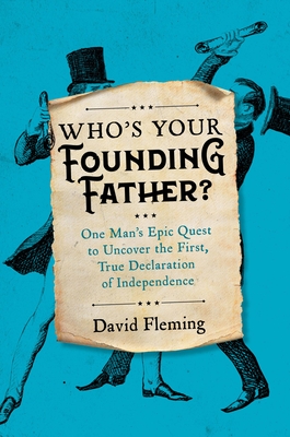 Who's Your Founding Father?: One Man's Epic Quest to Uncover the First, True Declaration of Independence - Fleming, David