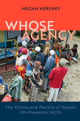 Whose Agency: The Politics and Practice of Kenya's Hiv-Prevention Ngos - Hershey, Megan