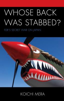 Whose Back was Stabbed?: FDR's Secret War on Japan - Mera, Koichi