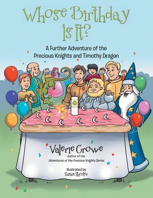 Whose Birthday Is It?: A Further Adventure of the Precious Knights and Timothy Dragon - Crowe, Valerie