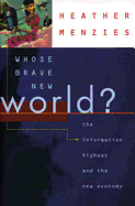 Whose Brave New World?: The Information Highway and the New Economy - Menzies, Heather