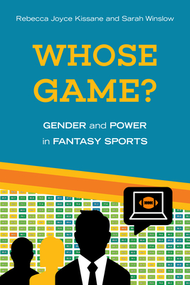 Whose Game?: Gender and Power in Fantasy Sports - Kissane, Rebecca Joyce, and Winslow, Sarah
