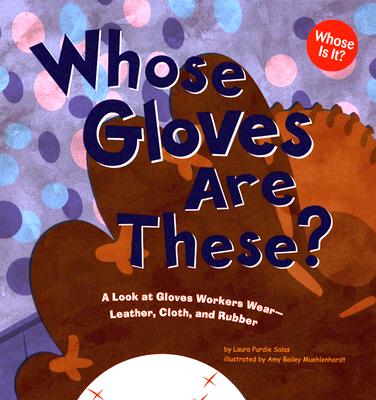 Whose Gloves Are These?: A Look at Gloves Workers Wear - Leather, Cloth, and Rubber - Salas, Laura Purdie