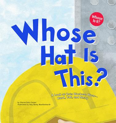 Whose Hat Is This?: A Look at Hats Workers Wear - Hard, Tall, and Shiny - Katz Cooper, Sharon