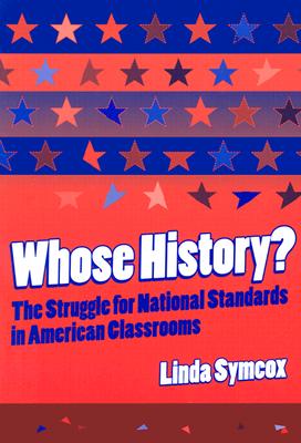 Whose History? the Struggle for National Standards in American Classrooms - Symcox, Linda