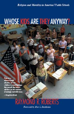 Whose Kids Are They Anyway?: Religion and Morality in America's Public Schools - Roberts, Raymond R