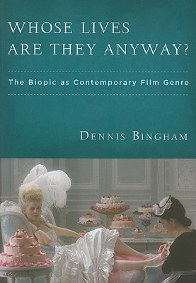 Whose Lives Are They Anyway?: The Biopic as Contemporary Film Genre - Bingham, Dennis