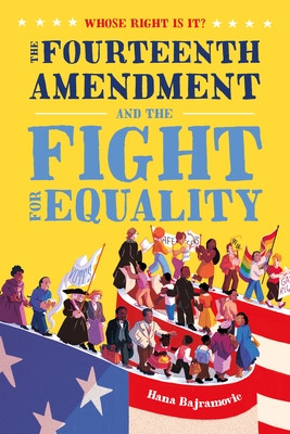 Whose Right Is It? the Fourteenth Amendment and the Fight for Equality - Bajramovic, Hana