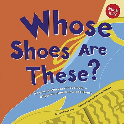 Whose Shoes Are These?: A Look at Workers' Footwear - Slippers, Sneakers, and Boots - Salas, Laura Purdie