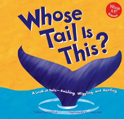 Whose Tail Is This?: A Look at Tails - Swishing, Wiggling, and Rattling - Hall, Peg
