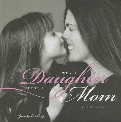 Why a Daughter Needs a Mom: 100 Reasons - Lang, Gregory E