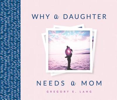 Why a Daughter Needs a Mom - Lang, Gregory E