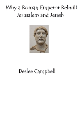 Why a Roman Emperor Rebuilt Jerusalem and Jerash - Campbell, Deslee