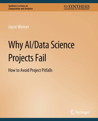 Why Ai/Data Science Projects Fail: How to Avoid Project Pitfalls - Weiner, Joyce