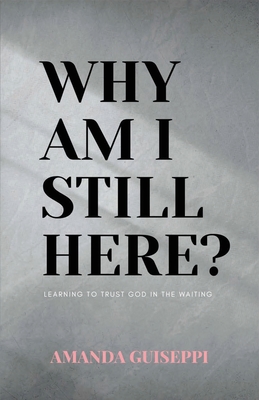 Why Am I Still Here?: Learning to trust God in the waiting - Guiseppi, Amanda