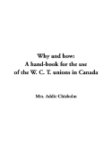 Why and How: A Hand-Book for the Use of the W. C. T. Unions in Canada