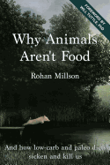 Why Animals Aren't Food: And how low-carb and paleo diets sicken and kill us