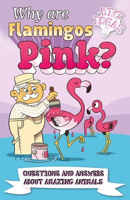 Why Are Flamingos Pink?: Questions and Answers about Amazing Animals - Potter, William, and Hibbert, Clare