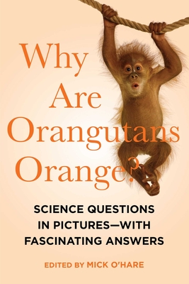 Why Are Orangutans Orange?: Science Questions in Pictures - With Fascinating Answers - O'Hare, Mick
