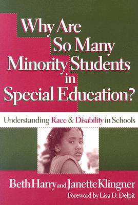 Why Are So Many Minority Students in Special Education?: Understanding Race & Disability in Schools - Harry, Beth, and Klingner, Janette, and Delpit, Lisa D (Foreword by)