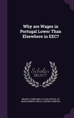 Why are Wages in Portugal Lower Than Elsewhere in EEC? - Branco, Fernando, and Sloan School of Management (Creator), and Mello, Antnio Sampaio