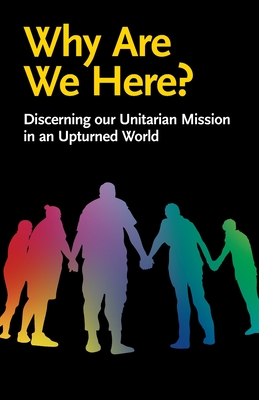 Why Are We Here?: Discerning our Unitarian Mission in an Upturned World - Blackall, Jane (Editor)