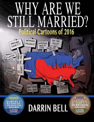 Why Are We Still Married?: Political Cartoons of 2016 - Bell, Darrin