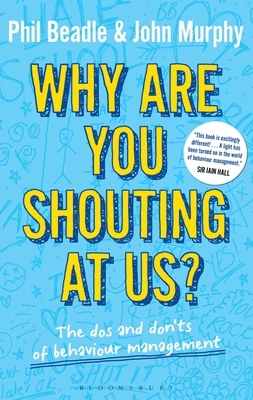 Why Are You Shouting at Us?: The DOS and Don'ts of Behaviour Management - Beadle, Phil, and Murphy, John