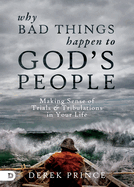 Why Bad Things Happen to God's People: Making Sense of Trials and Tribulations in Your Life