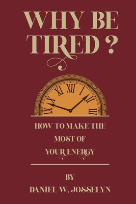 Why be tired? - Josselyn, Daniel W, and Carnegie, Dale (Foreword by)