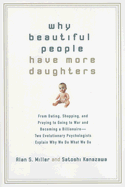 Why Beautiful People Have More Daughters: From Dating, Shopping, and Praying to Going to War and Becoming a Billionaire-- Two Evolutionary Psychologists Explain Why We Do What Wedo