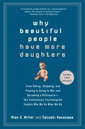 Why Beautiful People Have More Daughters: From Dating, Shopping, and Praying to Going to War and Becoming a Billionaire-- Two Evolutionary Psychologists Explain Why We Do What Wedo