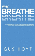 Why Breathe: A fun and scientific journey to healthier everyday breathing. Unlock more energy, reduce stress and live a fuller life.