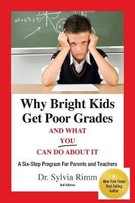Why Bright Kids Get Poor Grades and What You Can Do about It: A Six-Step Program for Parents and Teachers (3rd Edition) - Rimm, Sylvia B