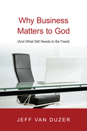 Why Business Matters to God: (And What Still Needs to Be Fixed)