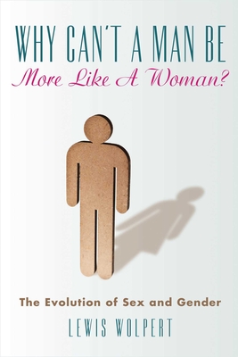 Why Can't a Man Be More Like a Woman?: The Evolution of Sex and Gender - Wolpert, Lewis